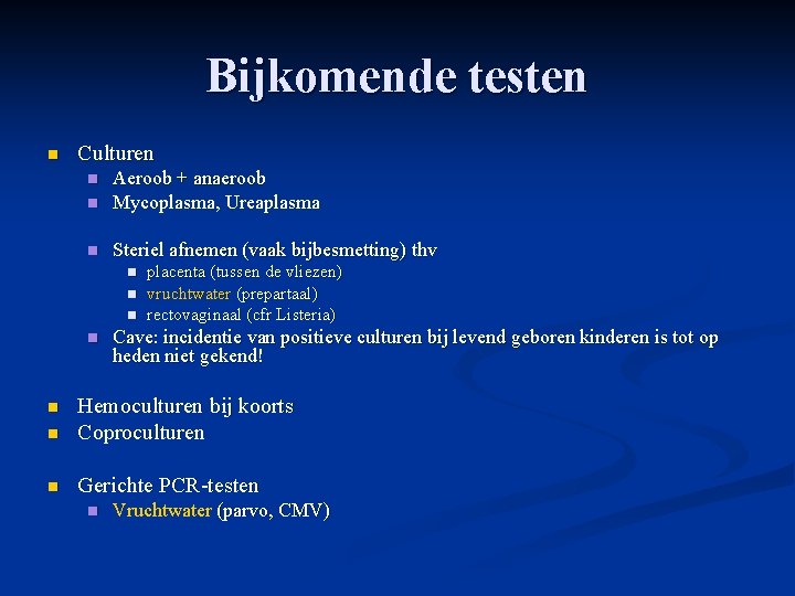 Bijkomende testen n Culturen n Aeroob + anaeroob Mycoplasma, Ureaplasma n Steriel afnemen (vaak Bijkomende testen n Culturen n Aeroob + anaeroob Mycoplasma, Ureaplasma n Steriel afnemen (vaak