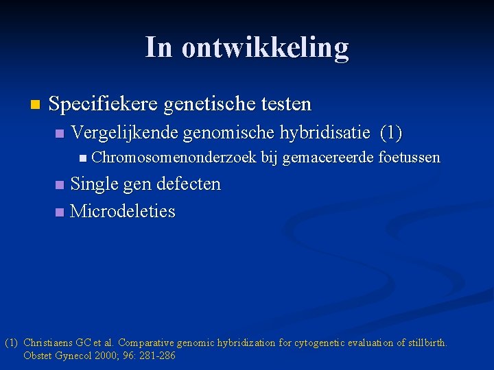 In ontwikkeling n Specifiekere genetische testen n Vergelijkende genomische hybridisatie (1) n Chromosomenonderzoek bij In ontwikkeling n Specifiekere genetische testen n Vergelijkende genomische hybridisatie (1) n Chromosomenonderzoek bij