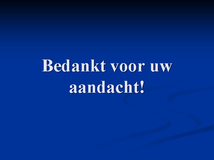 Bedankt voor uw aandacht! Bedankt voor uw aandacht!