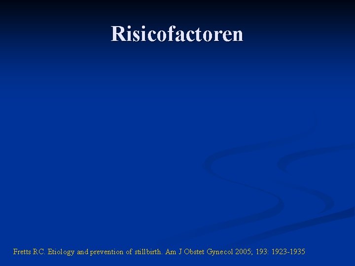 Risicofactoren Fretts RC. Etiology and prevention of stillbirth. Am J Obstet Gynecol 2005; 193: Risicofactoren Fretts RC. Etiology and prevention of stillbirth. Am J Obstet Gynecol 2005; 193: