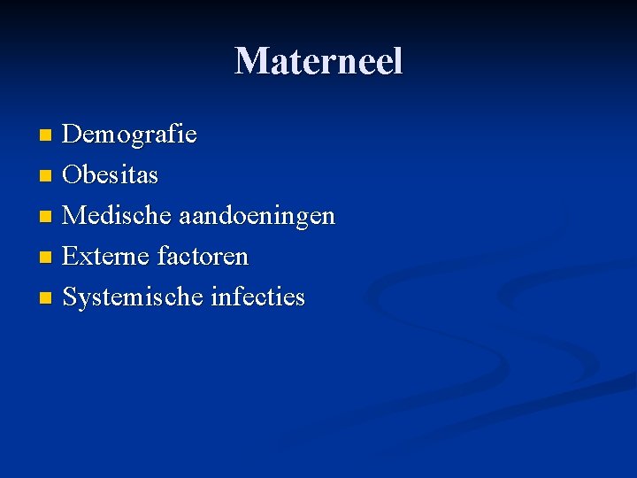 Materneel Demografie n Obesitas n Medische aandoeningen n Externe factoren n Systemische infecties n Materneel Demografie n Obesitas n Medische aandoeningen n Externe factoren n Systemische infecties n