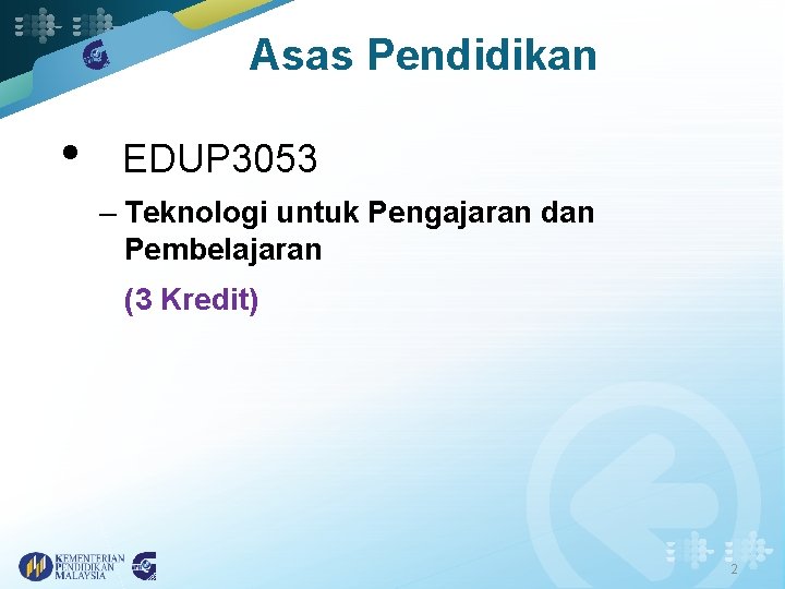 Asas Pendidikan • EDUP 3053 – Teknologi untuk Pengajaran dan Pembelajaran (3 Kredit) 2