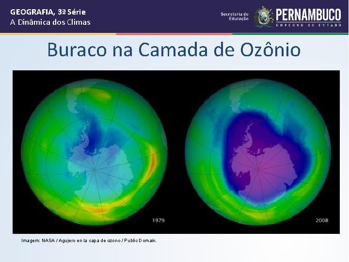 GEOGRAFIA, 3ª Série A Dinâmica dos Climas Buraco na Camada de Ozônio Imagem: NASA