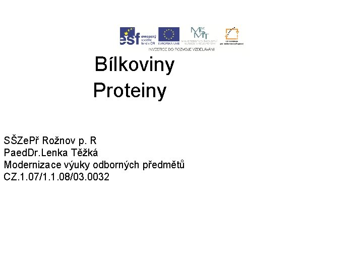Bílkoviny Proteiny SŠZe. Př Rožnov p. R Paed. Dr. Lenka Těžká Modernizace výuky odborných