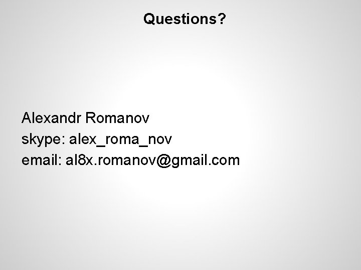 Questions? Alexandr Romanov skype: alex_roma_nov email: al 8 x. romanov@gmail. com 