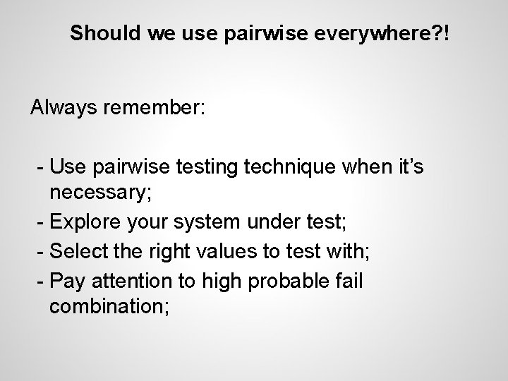 Should we use pairwise everywhere? ! Always remember: - Use pairwise testing technique when