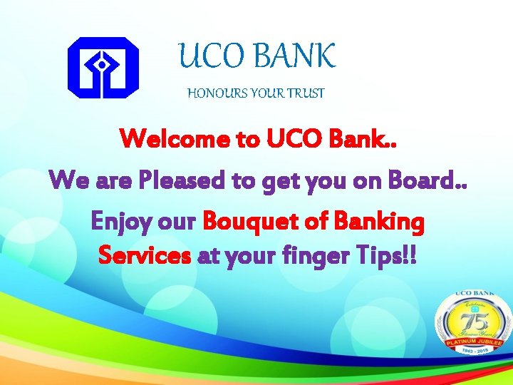 UCO BANK HONOURS YOUR TRUST Welcome to UCO Bank. . We are Pleased to