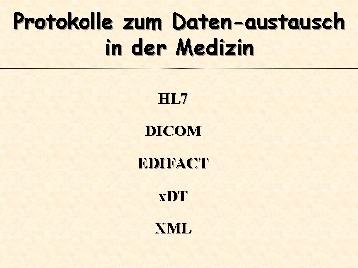 Protokolle zum Daten-austausch in der Medizin HL 7 DICOM EDIFACT x. DT XML 
