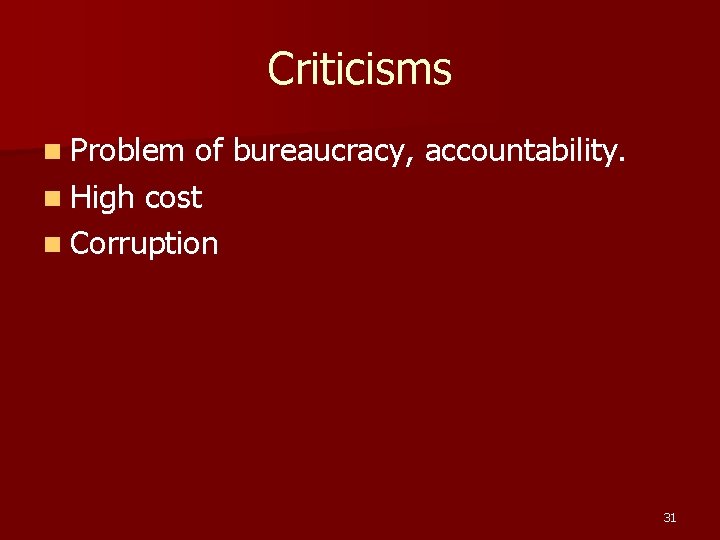 Criticisms n Problem of bureaucracy, accountability. n High cost n Corruption 31 Criticisms n Problem of bureaucracy, accountability. n High cost n Corruption 31