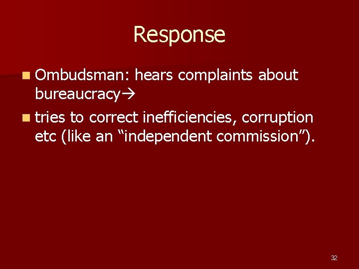 Response n Ombudsman: hears complaints about bureaucracy n tries to correct inefficiencies, corruption etc Response n Ombudsman: hears complaints about bureaucracy n tries to correct inefficiencies, corruption etc
