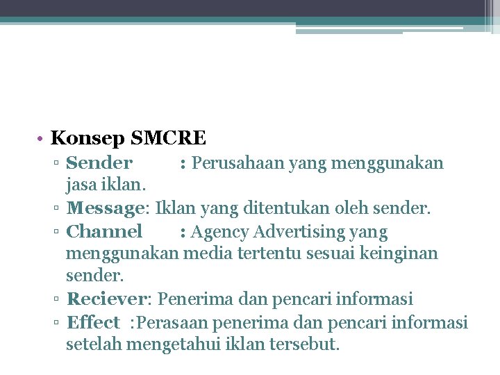  • Konsep SMCRE ▫ Sender : Perusahaan yang menggunakan jasa iklan. ▫ Message: