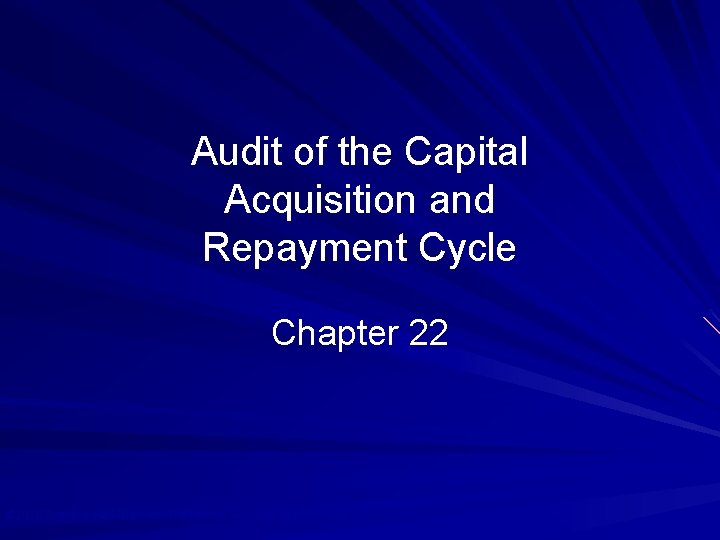 Audit of the Capital Acquisition and Repayment Cycle Chapter 22 © 2010 Prentice Hall