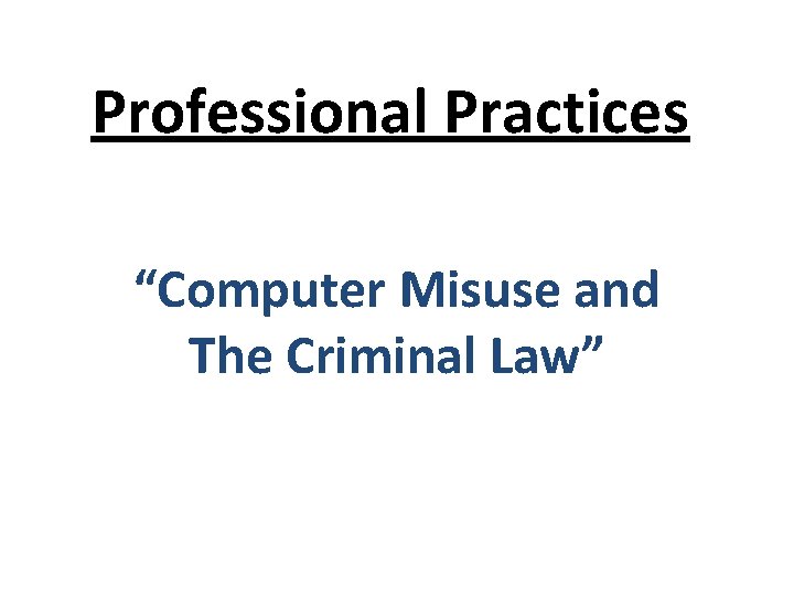 Professional Practices “Computer Misuse and The Criminal Law” 