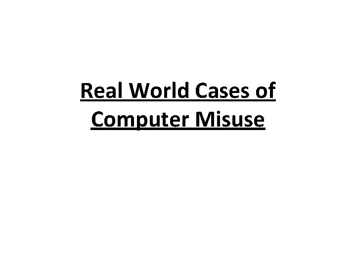 Real World Cases of Computer Misuse 