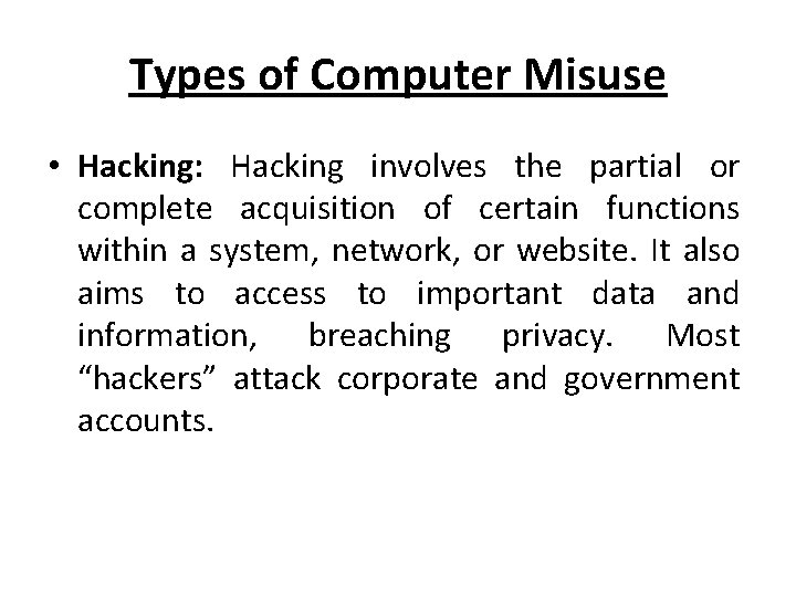 Types of Computer Misuse • Hacking: Hacking involves the partial or complete acquisition of