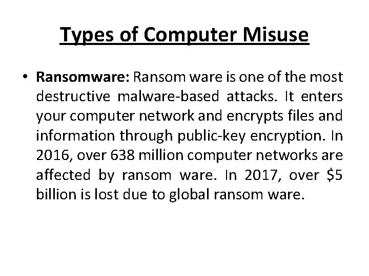 Types of Computer Misuse • Ransomware: Ransom ware is one of the most destructive