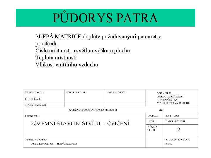 PŮDORYS PATRA SLEPÁ MATRICE doplňte požadovanými parametry prostředí. Číslo místnosti a světlou výšku a