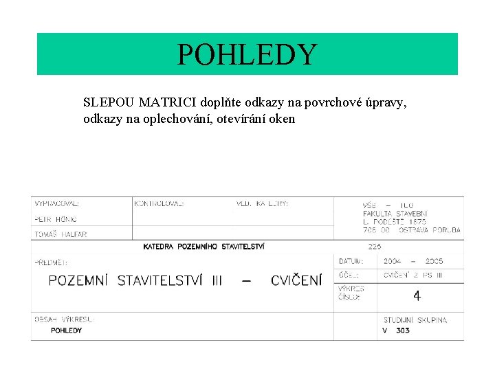 POHLEDY SLEPOU MATRICI doplňte odkazy na povrchové úpravy, odkazy na oplechování, otevírání oken 