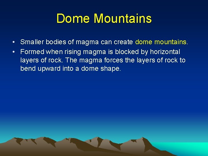 Dome Mountains • Smaller bodies of magma can create dome mountains. • Formed when