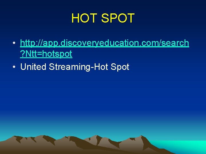 HOT SPOT • http: //app. discoveryeducation. com/search ? Ntt=hotspot • United Streaming-Hot Spot 