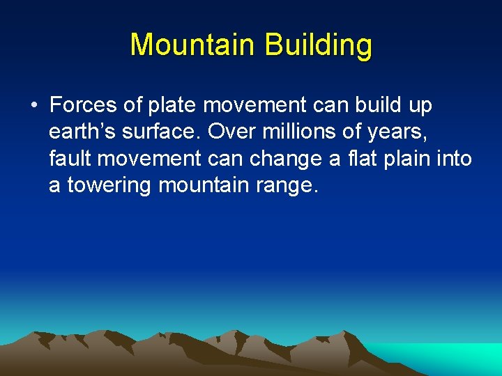 Mountain Building • Forces of plate movement can build up earth’s surface. Over millions