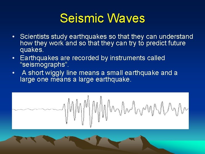 Seismic Waves • Scientists study earthquakes so that they can understand how they work