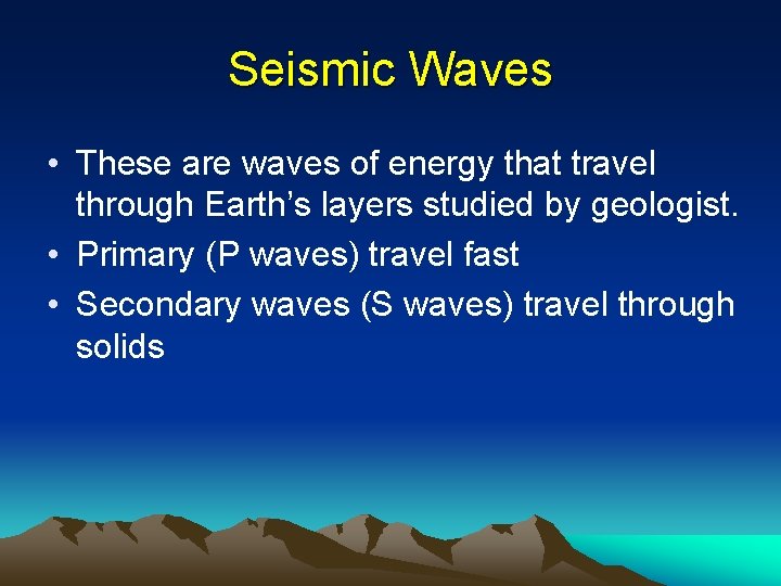 Seismic Waves • These are waves of energy that travel through Earth’s layers studied