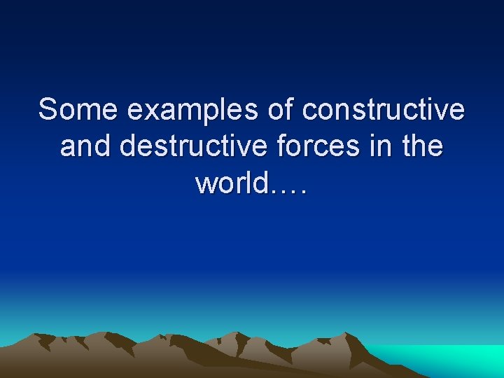 Some examples of constructive and destructive forces in the world…. 