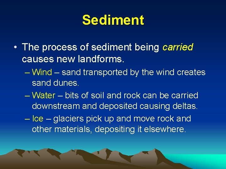 Sediment • The process of sediment being carried causes new landforms. – Wind –