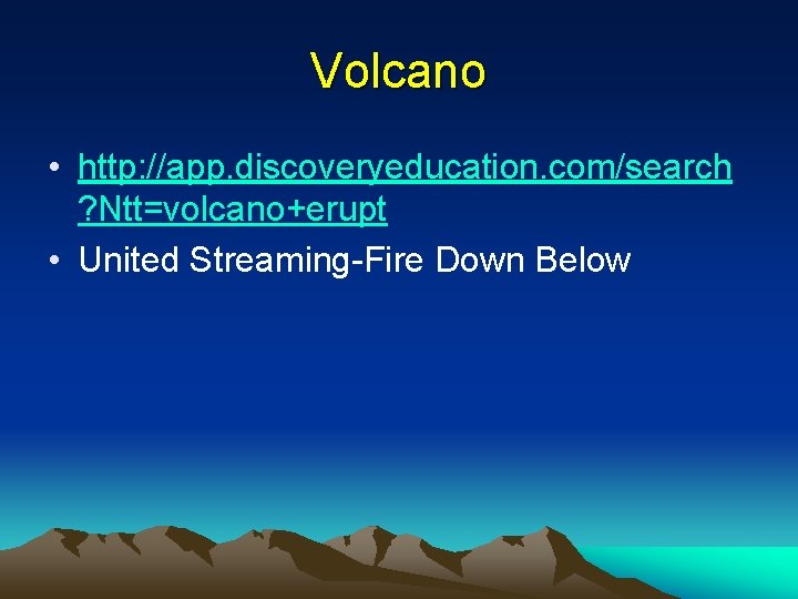 Volcano • http: //app. discoveryeducation. com/search ? Ntt=volcano+erupt • United Streaming-Fire Down Below 