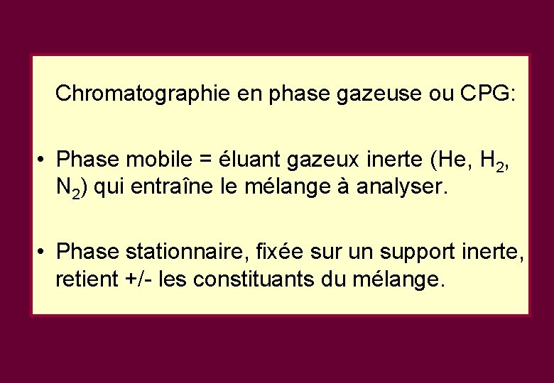 Chromatographie en phase gazeuse ou CPG: • Phase mobile = éluant gazeux inerte (He, Chromatographie en phase gazeuse ou CPG: • Phase mobile = éluant gazeux inerte (He,