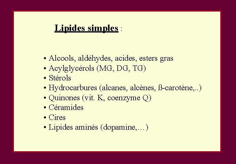 Lipides simples : • Alcools, aldéhydes, acides, esters gras • Acylglycérols (MG, DG, TG) Lipides simples : • Alcools, aldéhydes, acides, esters gras • Acylglycérols (MG, DG, TG)