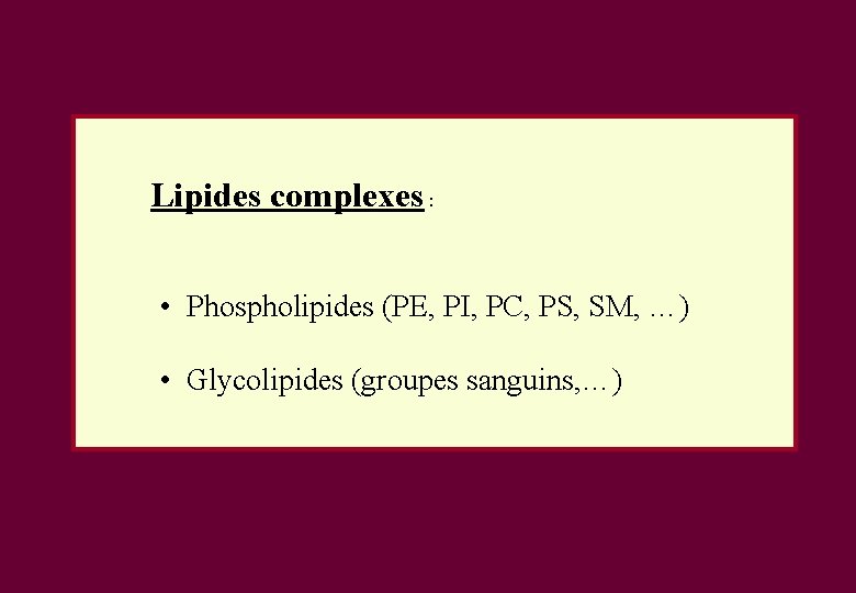Lipides complexes : • Phospholipides (PE, PI, PC, PS, SM, …) • Glycolipides (groupes Lipides complexes : • Phospholipides (PE, PI, PC, PS, SM, …) • Glycolipides (groupes