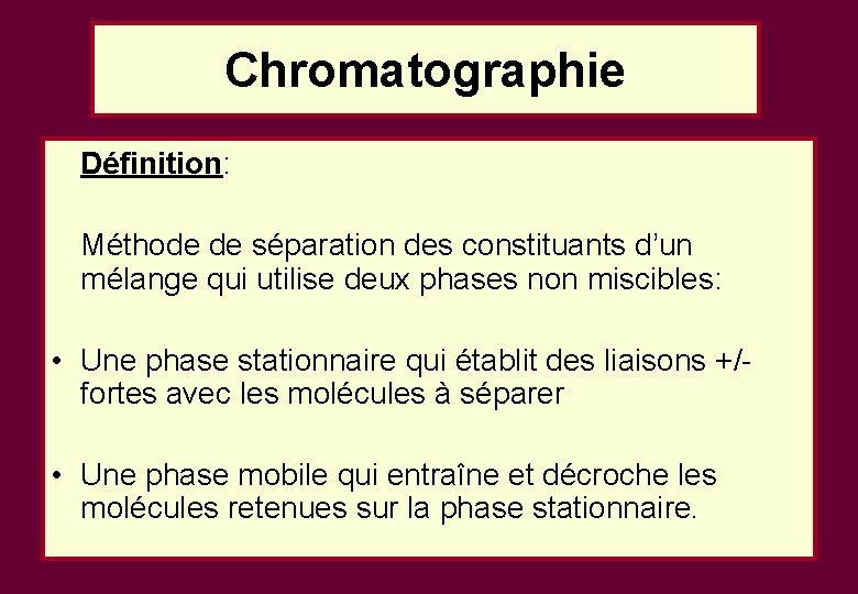 Chromatographie Définition: Méthode de séparation des constituants d’un mélange qui utilise deux phases non Chromatographie Définition: Méthode de séparation des constituants d’un mélange qui utilise deux phases non