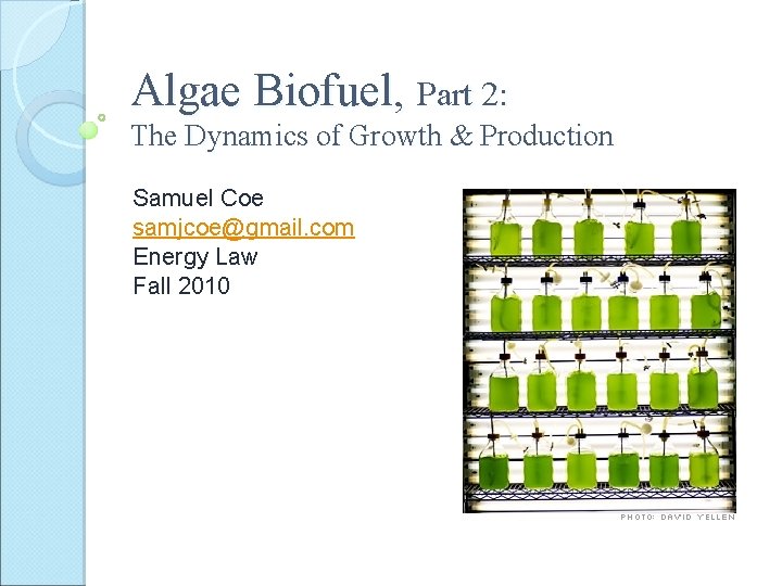 Algae Biofuel, Part 2: The Dynamics of Growth & Production Samuel Coe samjcoe@gmail. com