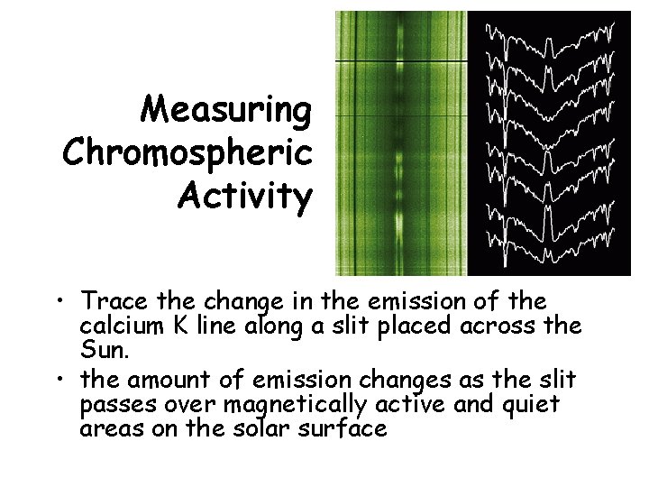 Measuring Chromospheric Activity • Trace the change in the emission of the calcium K