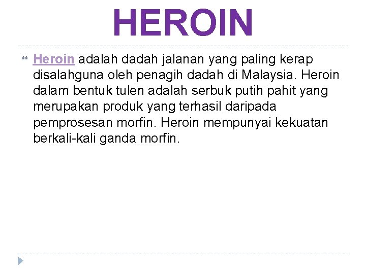 HEROIN Heroin adalah dadah jalanan yang paling kerap disalahguna oleh penagih dadah di Malaysia.
