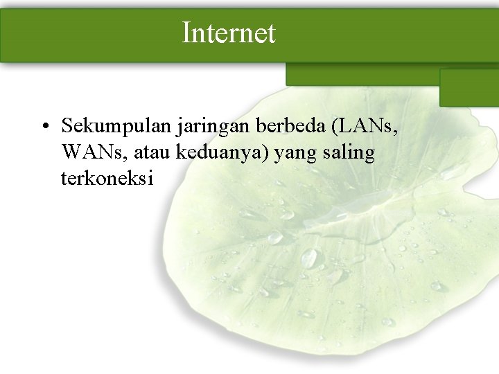 Internet • Sekumpulan jaringan berbeda (LANs, WANs, atau keduanya) yang saling terkoneksi 