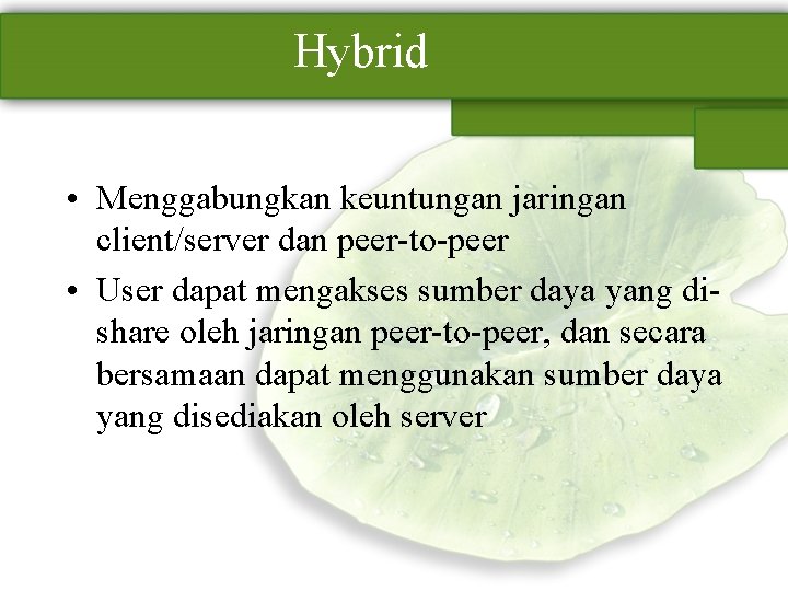 Hybrid • Menggabungkan keuntungan jaringan client/server dan peer-to-peer • User dapat mengakses sumber daya