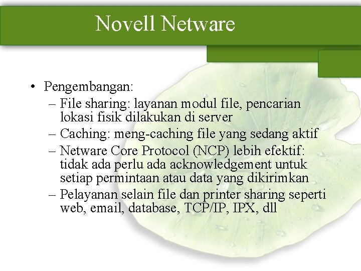 Novell Netware • Pengembangan: – File sharing: layanan modul file, pencarian lokasi fisik dilakukan