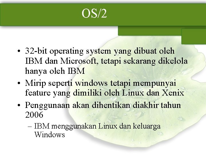 OS/2 • 32 -bit operating system yang dibuat oleh IBM dan Microsoft, tetapi sekarang