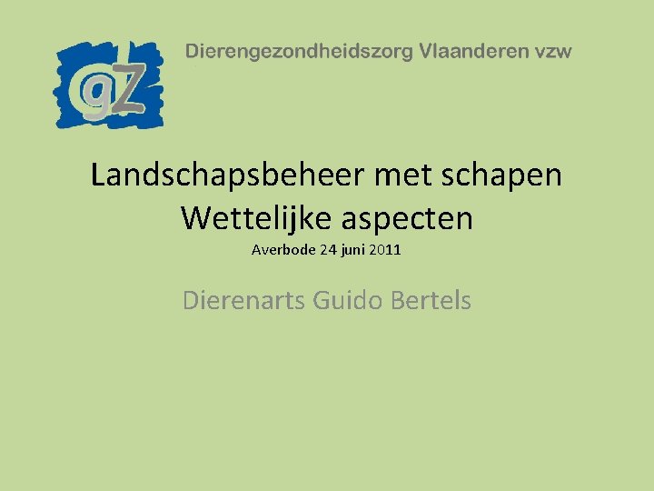 Landschapsbeheer met schapen Wettelijke aspecten Averbode 24 juni 2011 Dierenarts Guido Bertels 