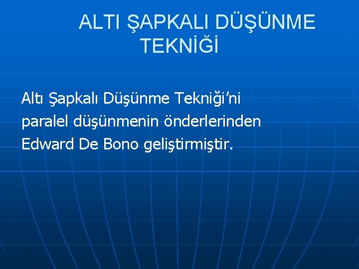 ALTI ŞAPKALI DÜŞÜNME TEKNİĞİ Altı Şapkalı Düşünme Tekniği’ni paralel düşünmenin önderlerinden Edward De Bono