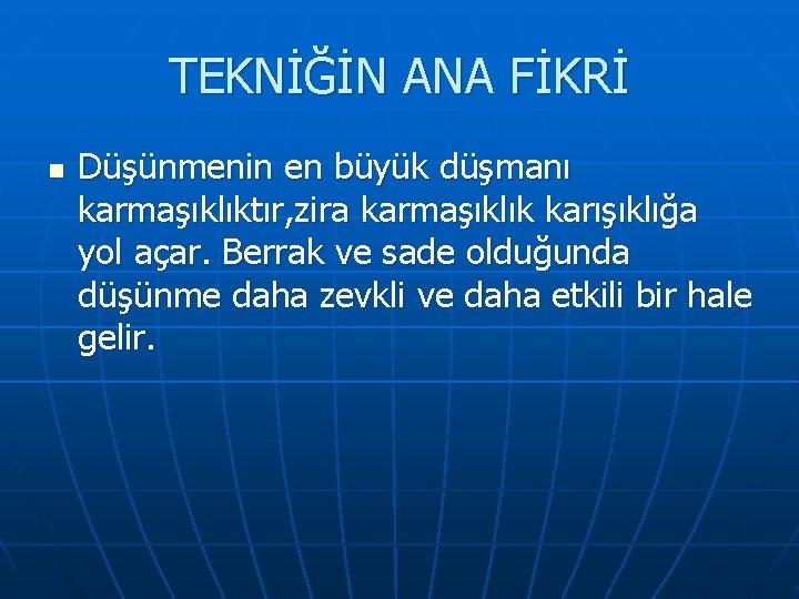 TEKNİĞİN ANA FİKRİ n Düşünmenin en büyük düşmanı karmaşıklıktır, zira karmaşıklık karışıklığa yol açar.