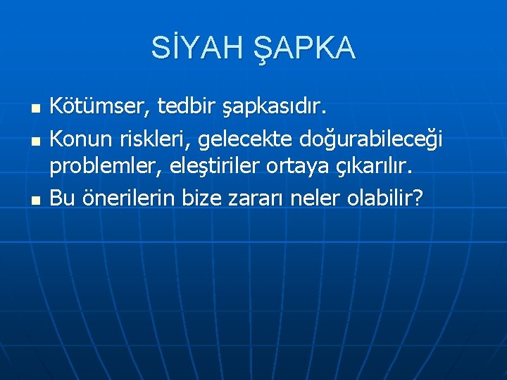 SİYAH ŞAPKA n n n Kötümser, tedbir şapkasıdır. Konun riskleri, gelecekte doğurabileceği problemler, eleştiriler