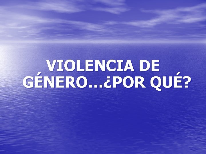 VIOLENCIA DE GÉNERO…¿POR QUÉ? 