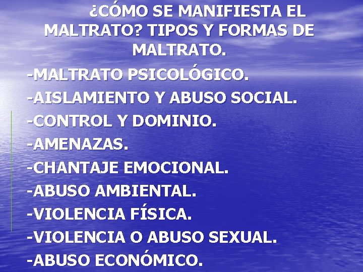 ¿CÓMO SE MANIFIESTA EL MALTRATO? TIPOS Y FORMAS DE MALTRATO. -MALTRATO PSICOLÓGICO. -AISLAMIENTO Y