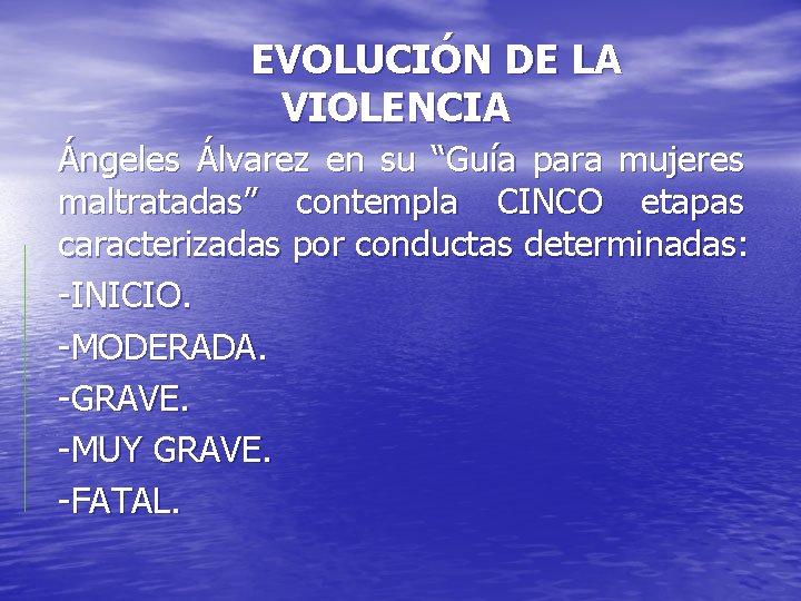 EVOLUCIÓN DE LA VIOLENCIA Ángeles Álvarez en su “Guía para mujeres maltratadas” contempla CINCO