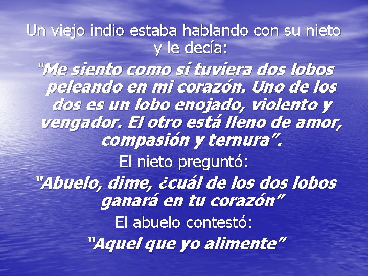 Un viejo indio estaba hablando con su nieto y le decía: “Me siento como