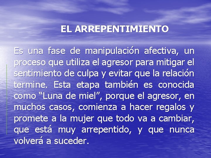 EL ARREPENTIMIENTO Es una fase de manipulación afectiva, un proceso que utiliza el agresor